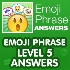 Emoji Phrase - Level 5 Answers