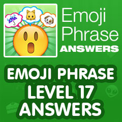 Emoji Phrase - Level 17 Answers