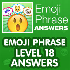 Emoji Phrase - Level 18 Answers